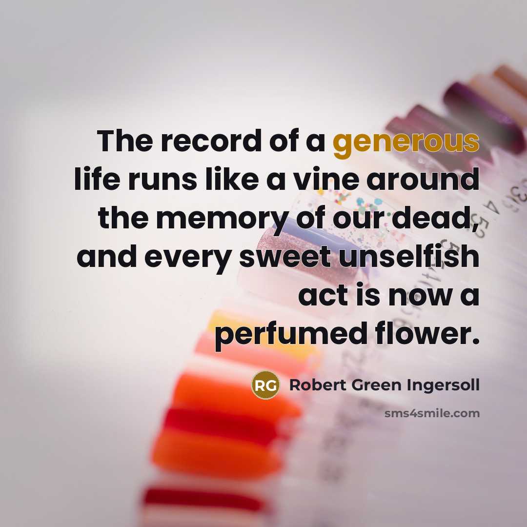 “The record of a generous life runs like a vine…” quote by Robert Green Ingersoll