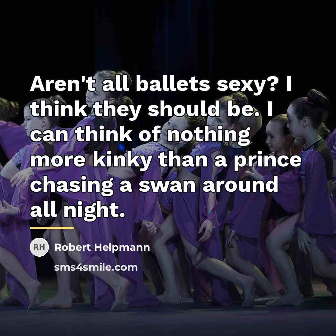 “Aren't all ballets sexy? I think they should be. I…” quote by Robert Helpmann