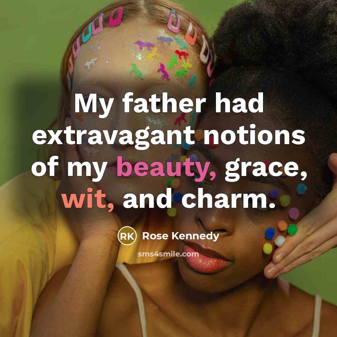 “My father had extravagant notions of my beauty, grace, wit,…” quote by Rose Kennedy