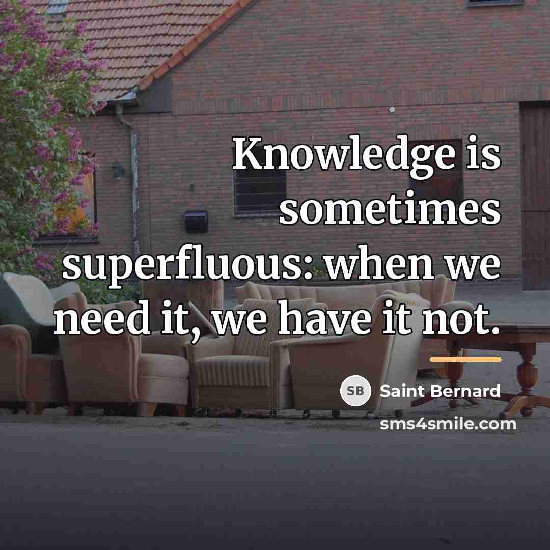 “Knowledge is sometimes superfluous: when we need it, we have…” quote by Saint Bernard
