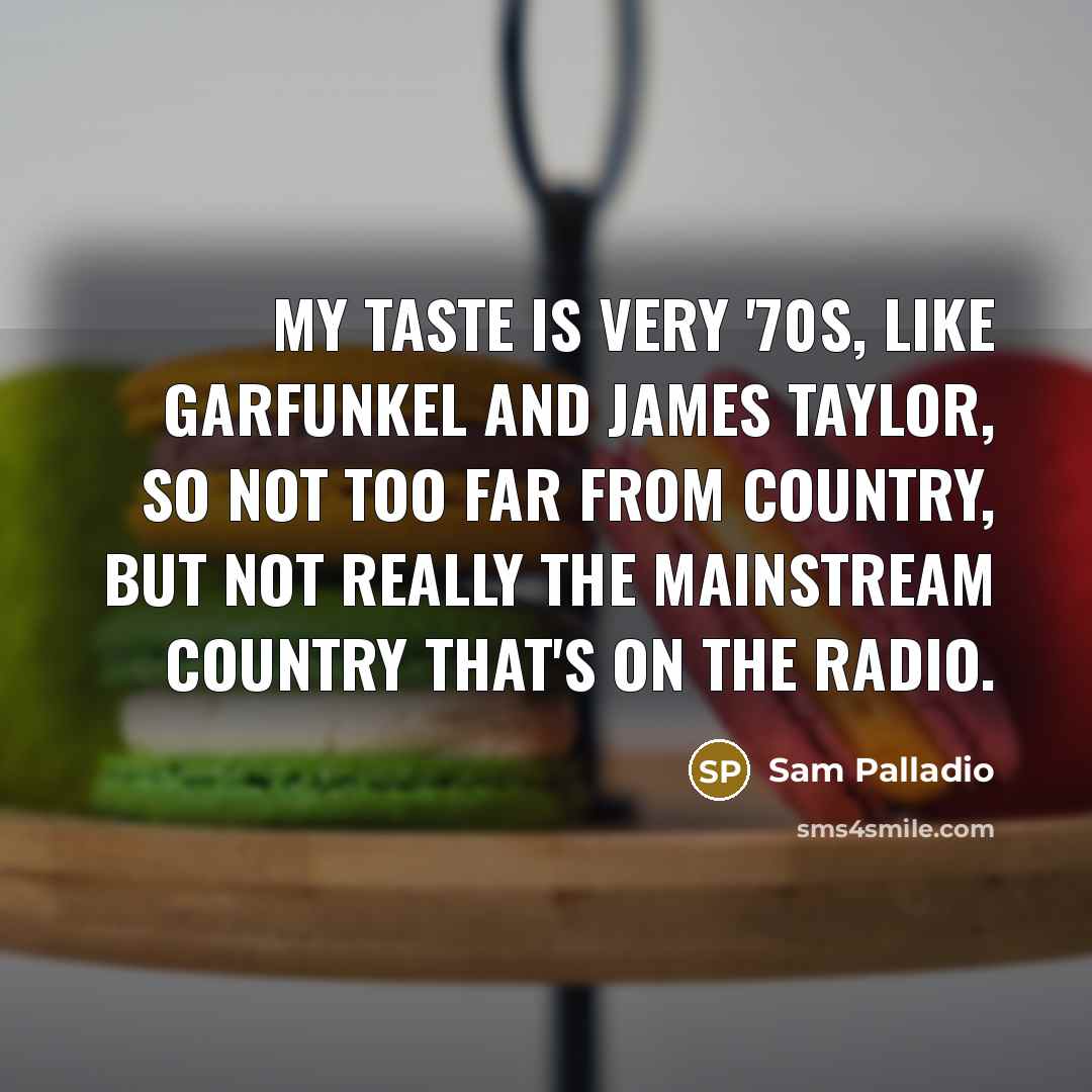 “My taste is very '70s, like Garfunkel and James Taylor,…” quote by Sam Palladio