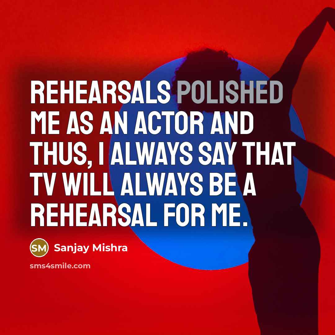“Rehearsals polished me as an actor and thus, I always…” quote by Sanjay Mishra