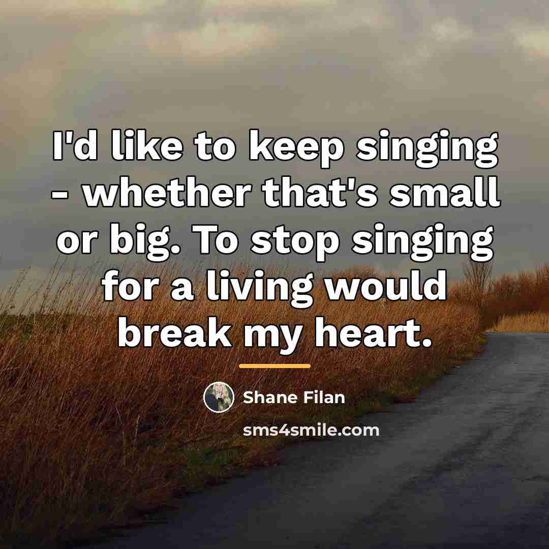 “I'd like to keep singing - whether that's small or…” quote by Shane Filan