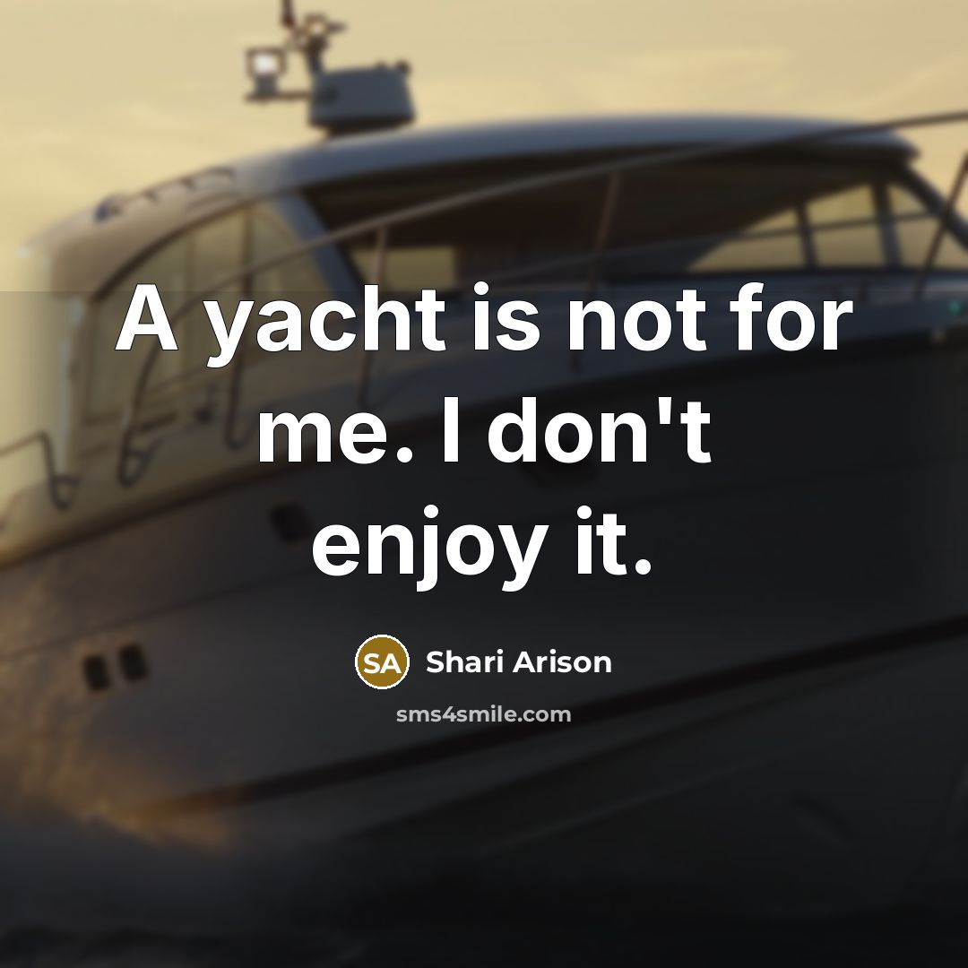 “A yacht is not for me. I don't enjoy it.…” quote by Shari Arison