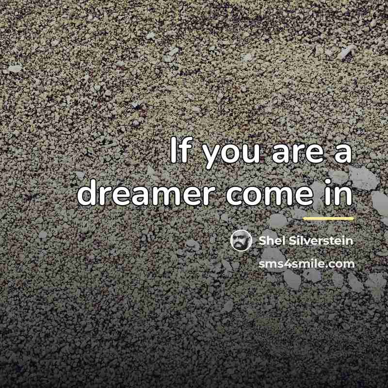 “If you are a dreamer come in…” quote by Shel Silverstein