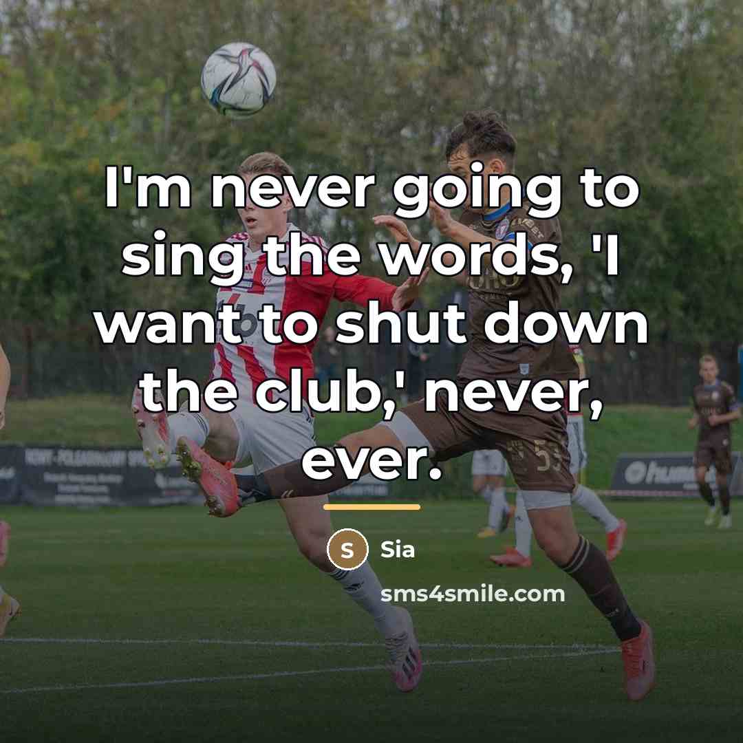 “I'm never going to sing the words, 'I want to…” quote by Sia