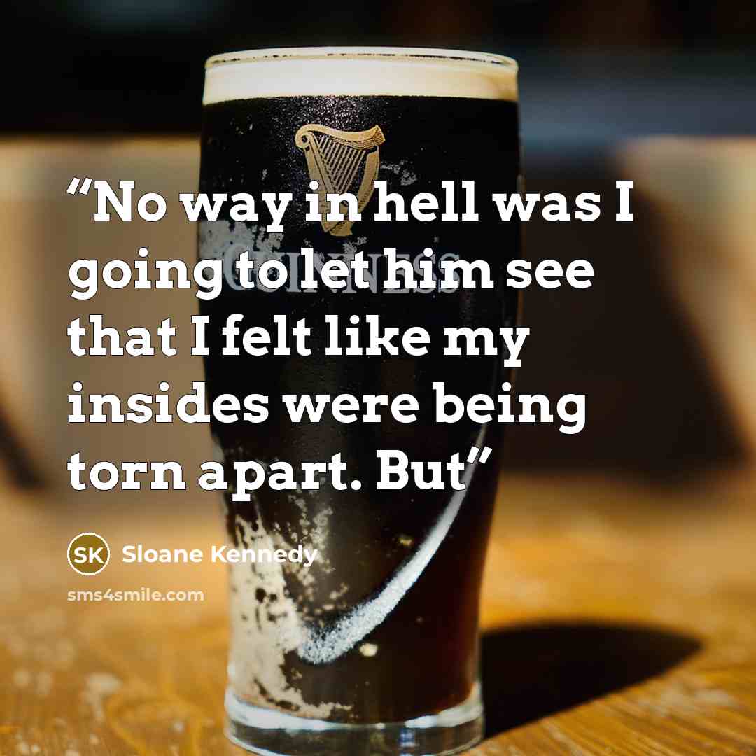 “No way in hell was I going to let him see that I felt like my insides were being torn apart. But” quote by Sloane Kennedy