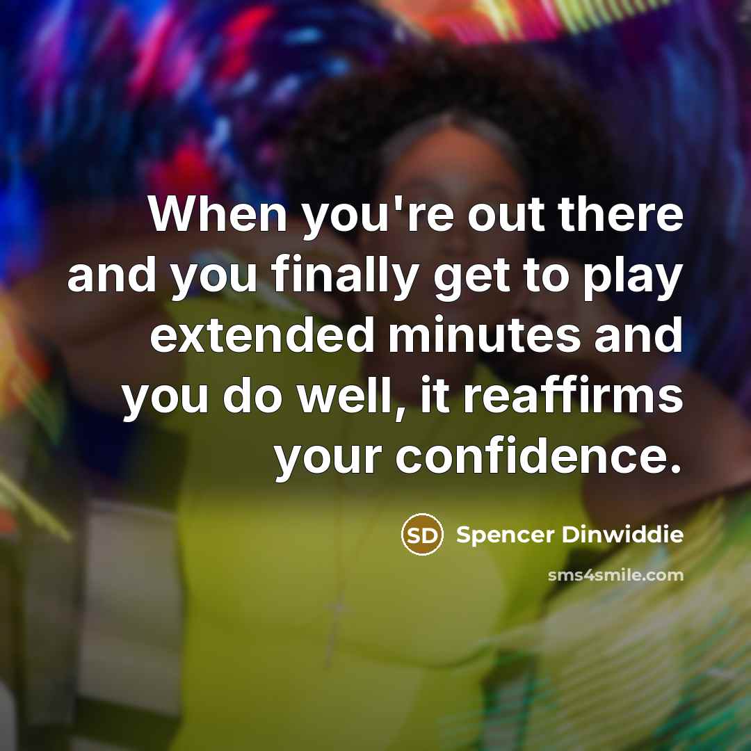 “When you're out there and you finally get to play…” quote by Spencer Dinwiddie