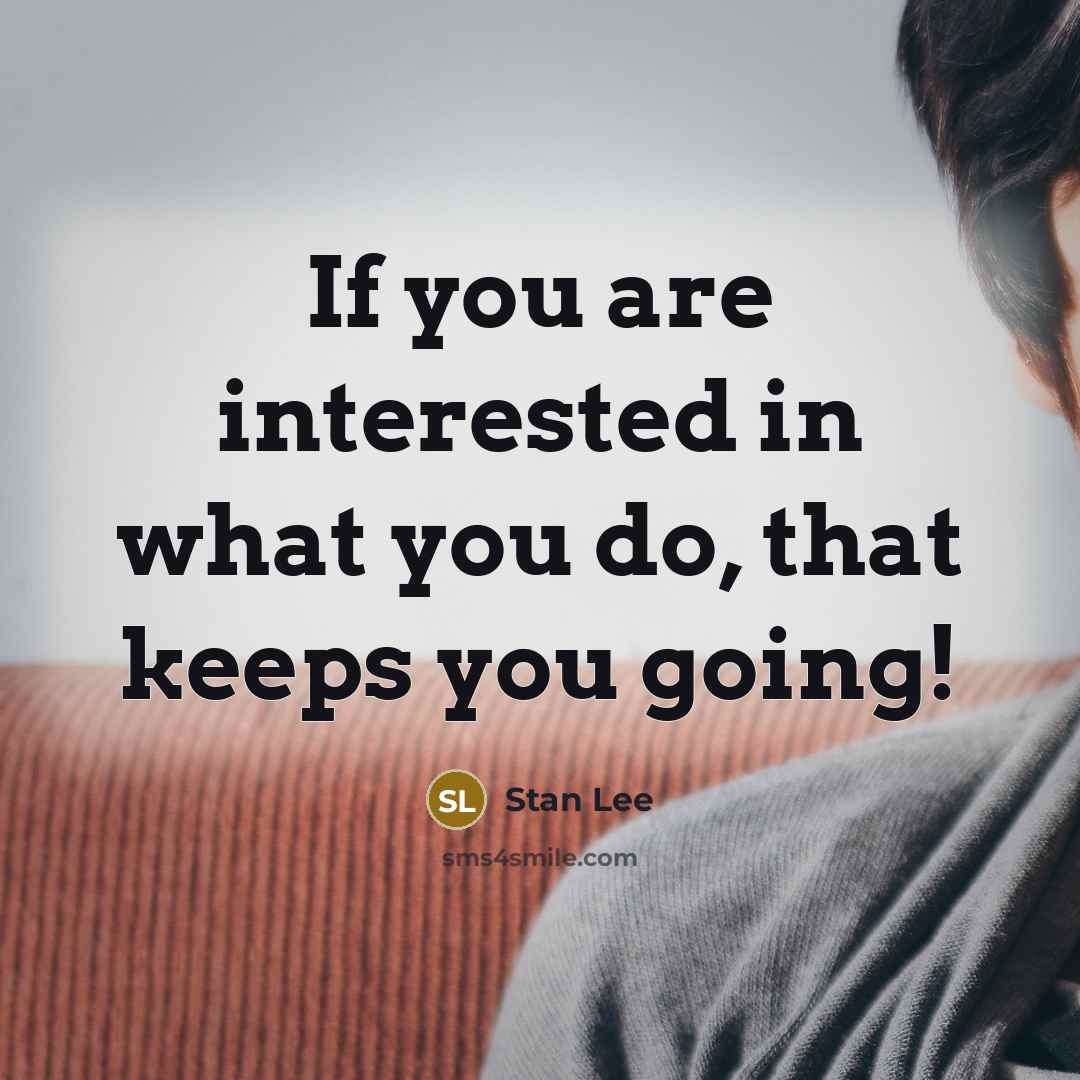 “If you are interested in what you do, that keeps…” quote by Stan Lee