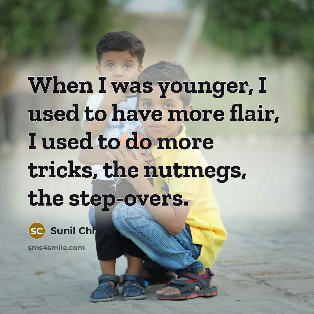 “When I was younger, I used to have more flair,…” quote by Sunil Chhetri