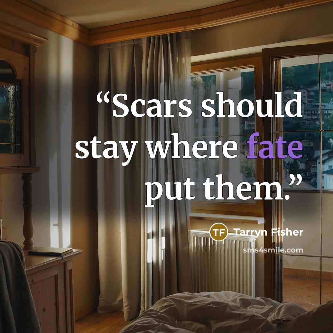 “Scars should stay where fate put them.” quote by Tarryn Fisher