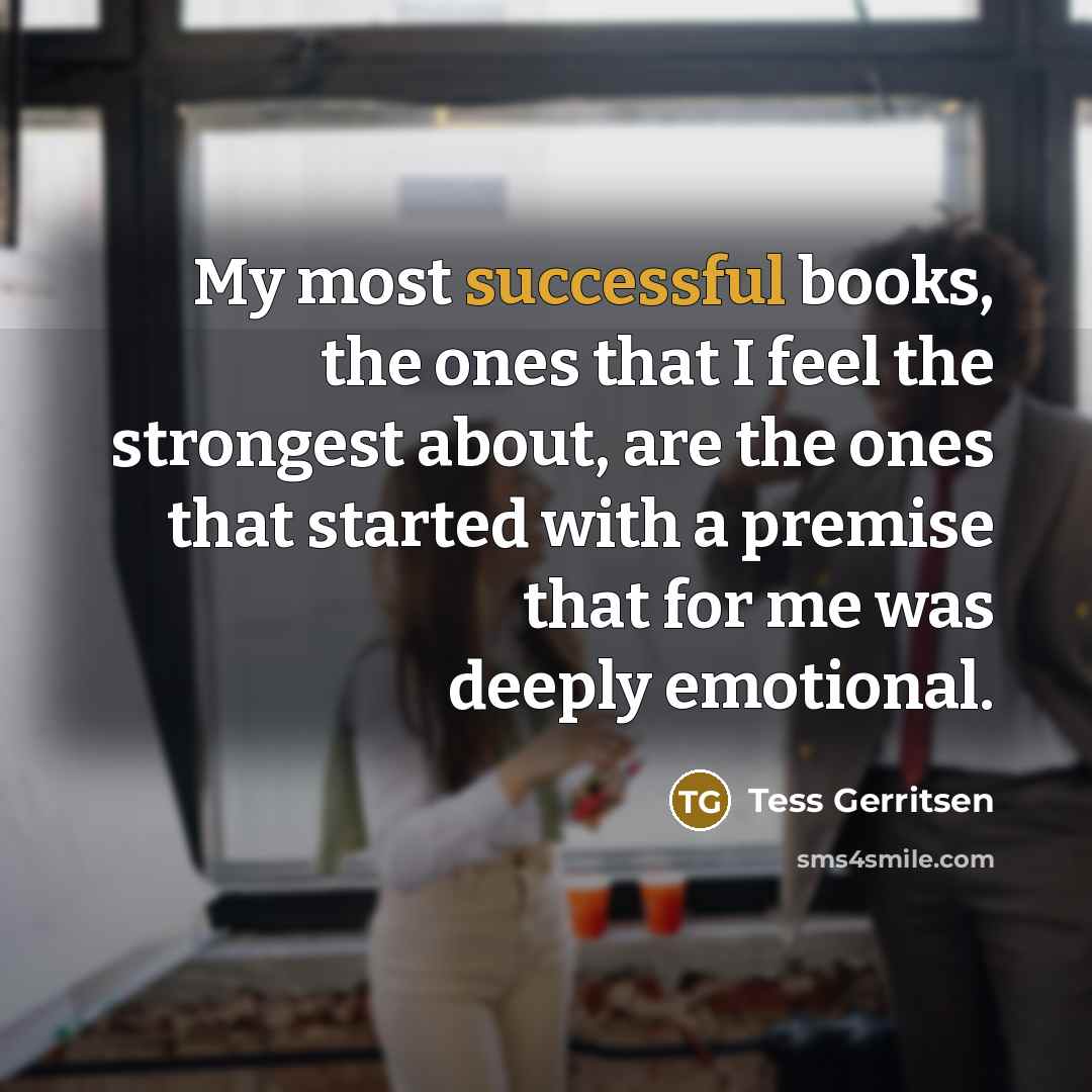 “My most successful books, the ones that I feel the…” quote by Tess Gerritsen