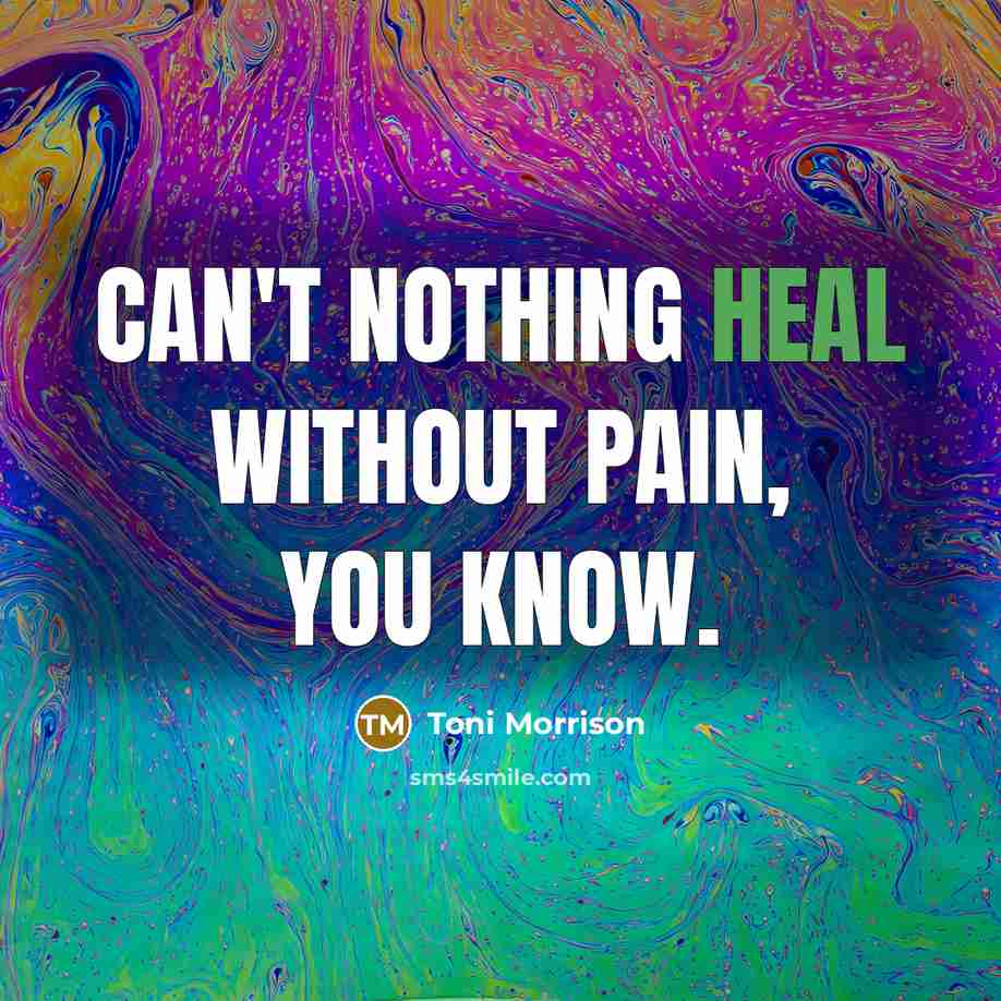 “Can't nothing heal without pain, you know.…” quote by Toni Morrison
