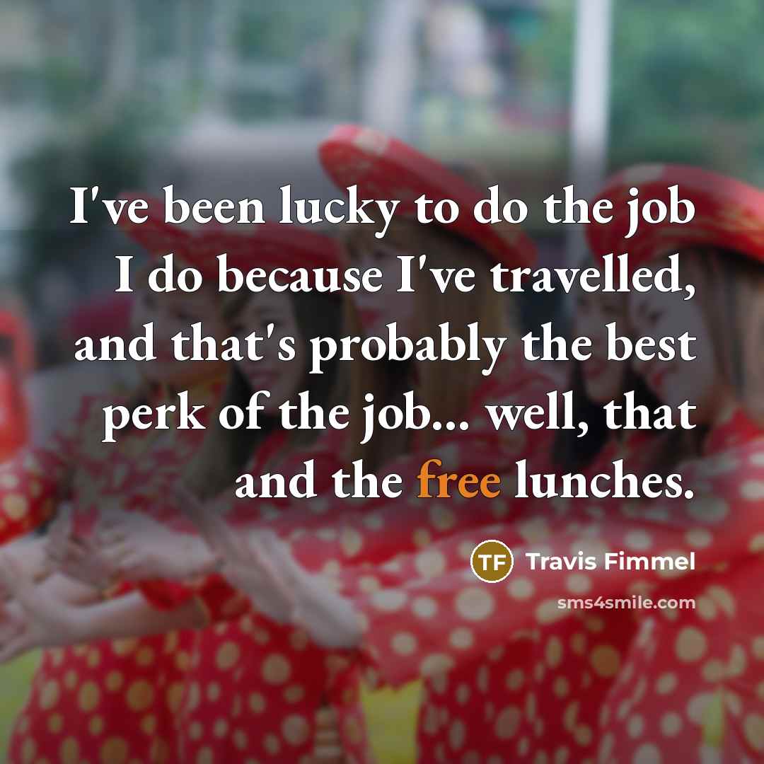 “I've been lucky to do the job I do because…” quote by Travis Fimmel