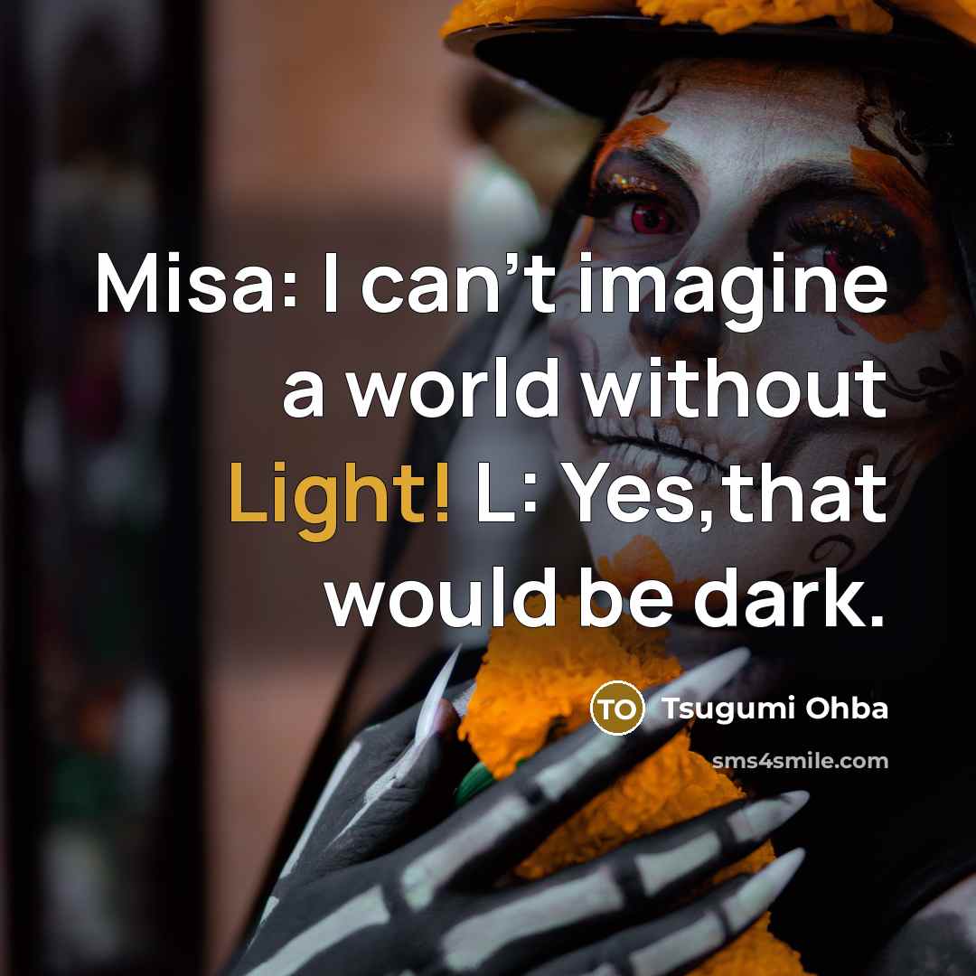 “Misa: I can't imagine a world without Light! L: Yes,that…” quote by Tsugumi Ohba