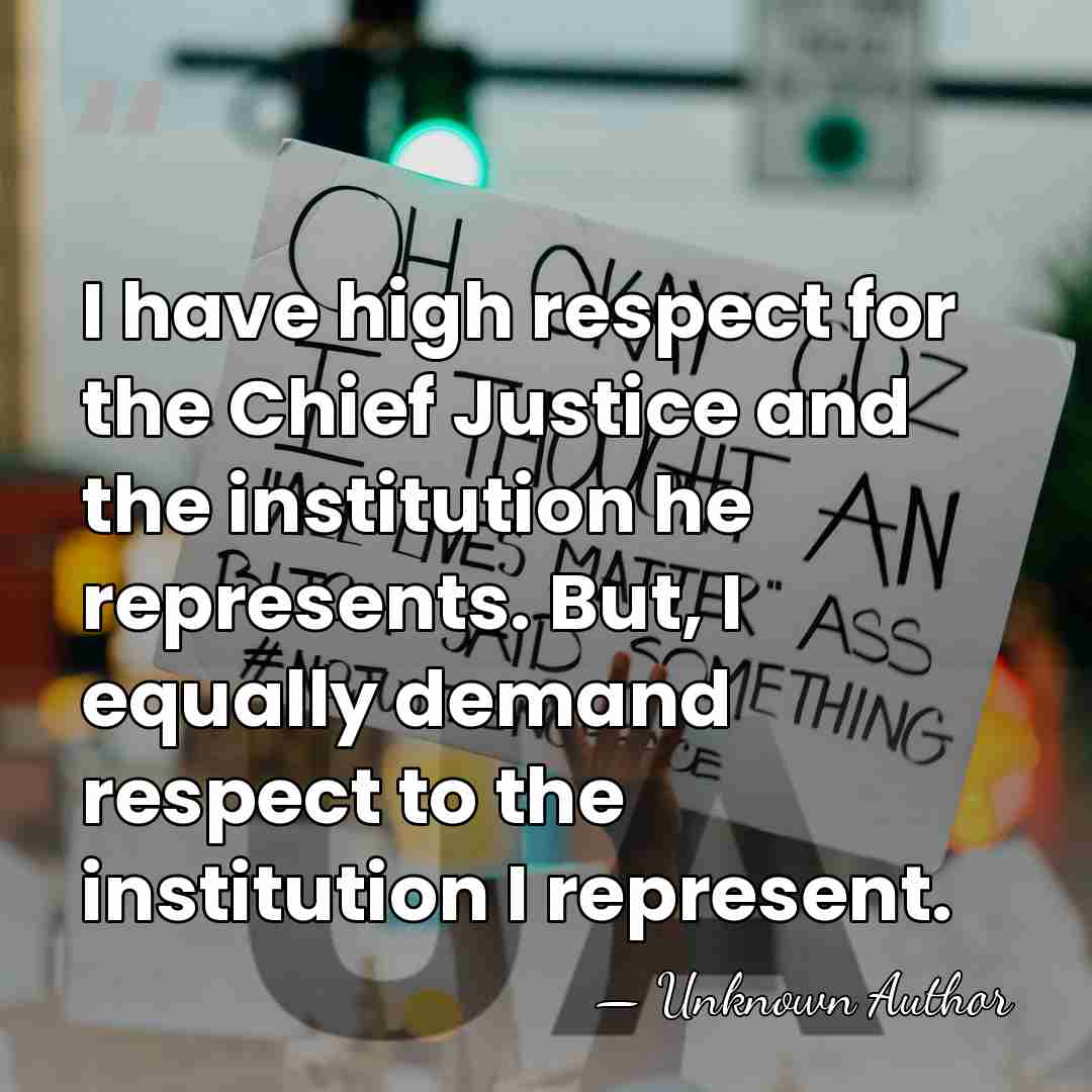 I have high respect for the Chief Justice and the institution he&hellip; - Unknown Author