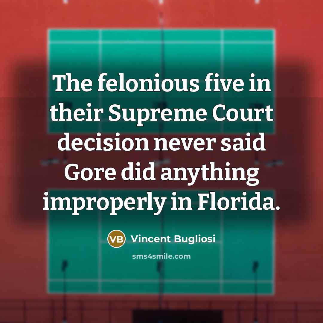 “The felonious five in their Supreme Court decision never said…” quote by Vincent Bugliosi