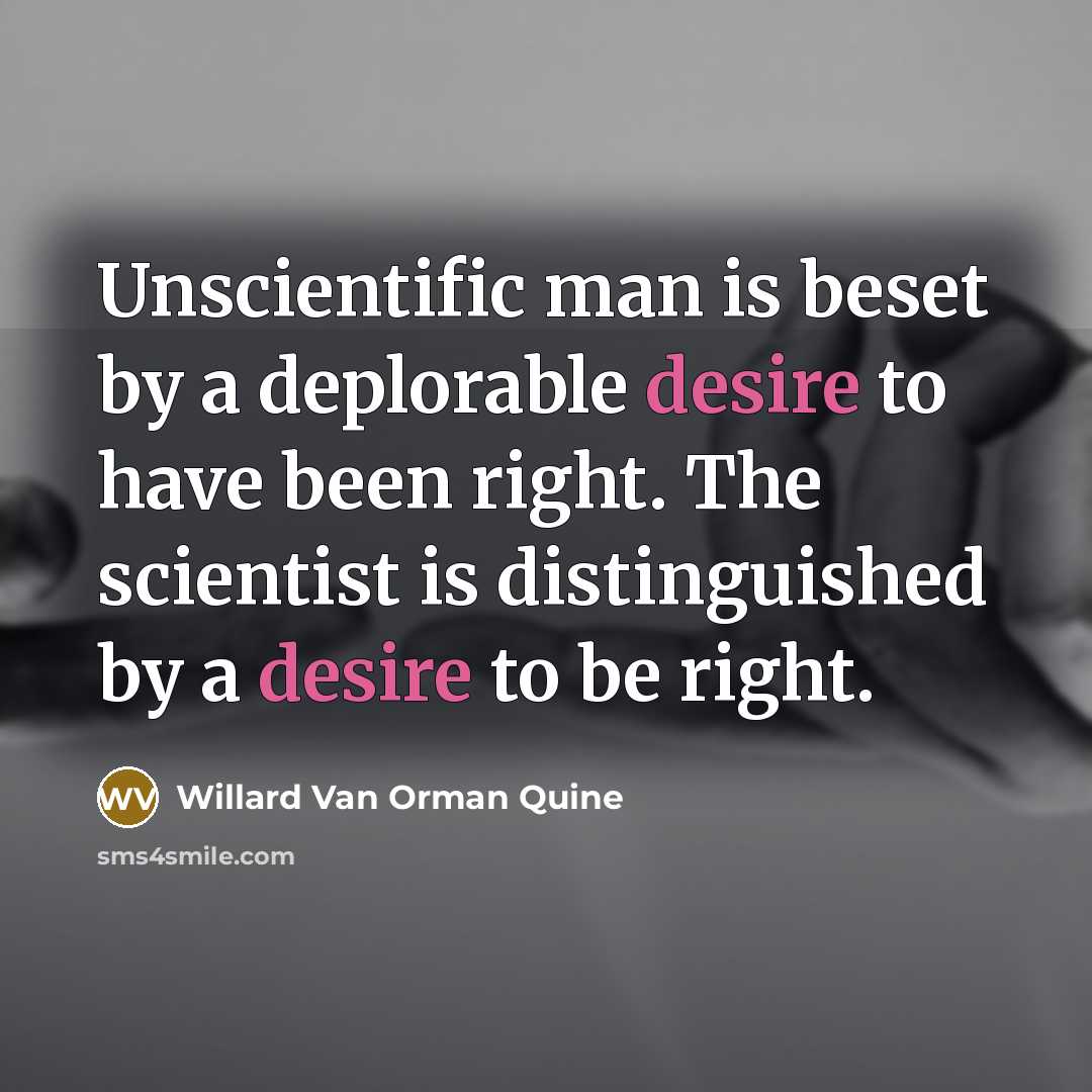 “Unscientific man is beset by a deplorable desire to have…” quote by Willard Van Orman Quine