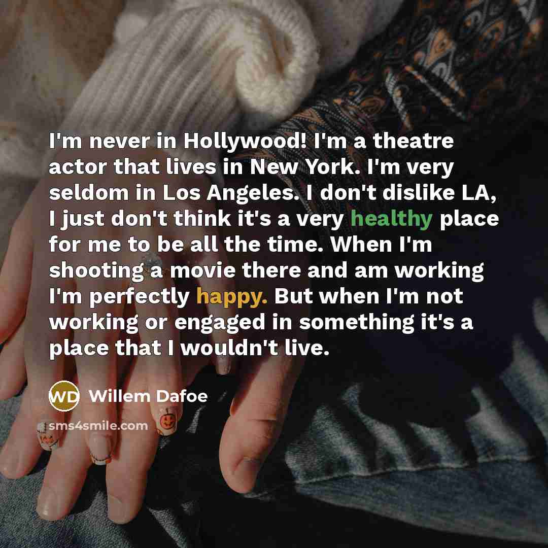 “I'm never in Hollywood! I'm a theatre actor that lives…” quote by Willem Dafoe