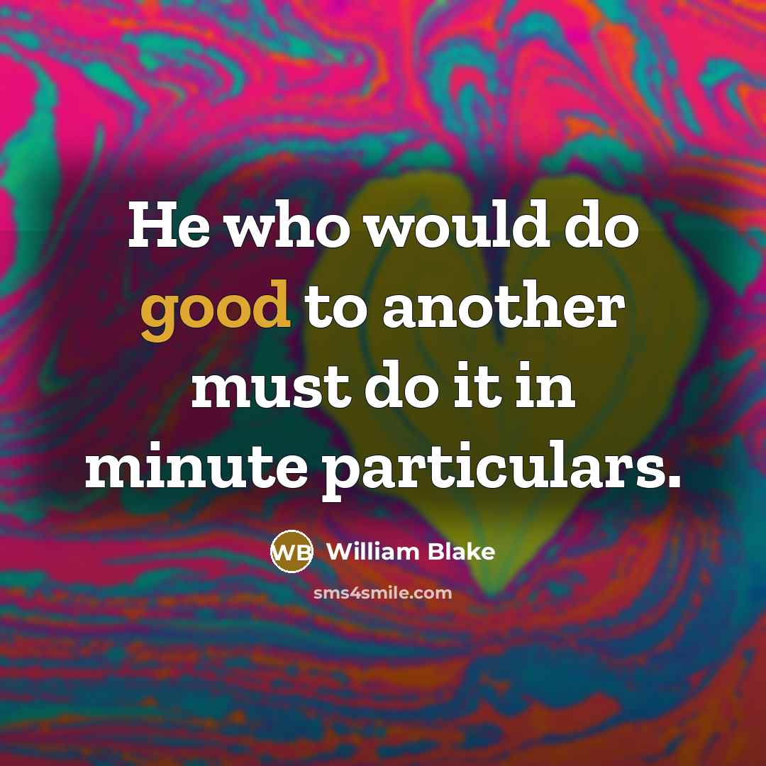 “He who would do good to another must do it…” quote by William Blake