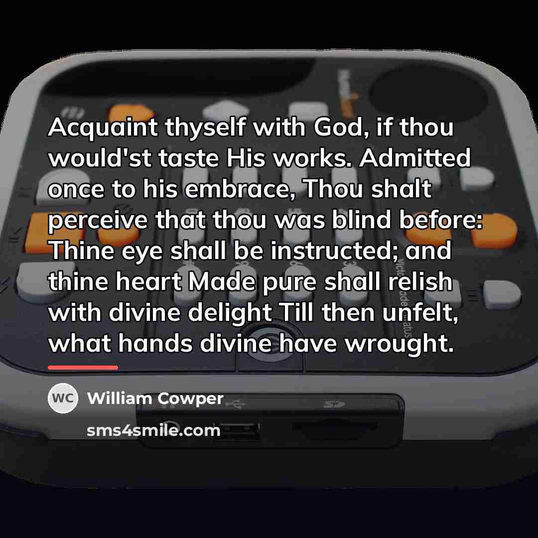 “Acquaint thyself with God, if thou would'st taste His works.…” quote by William Cowper