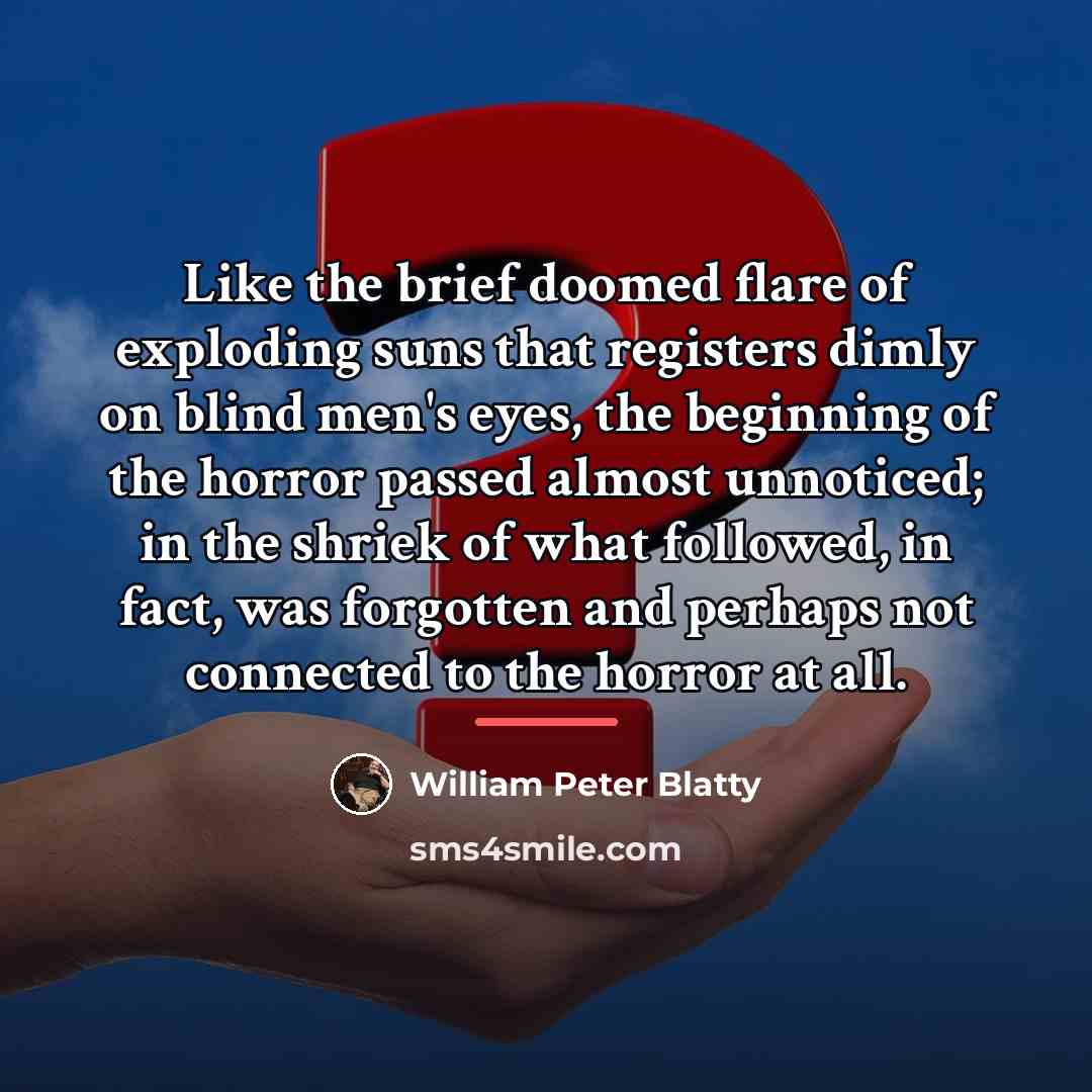 “Like the brief doomed flare of exploding suns that registers…” quote by William Peter Blatty