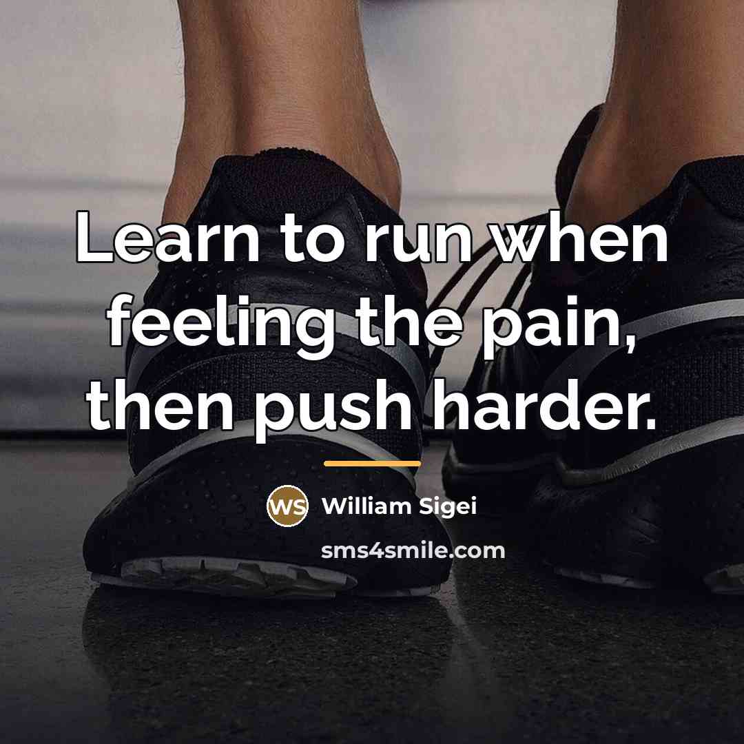 “Learn to run when feeling the pain, then push harder.…” quote by Anonymous