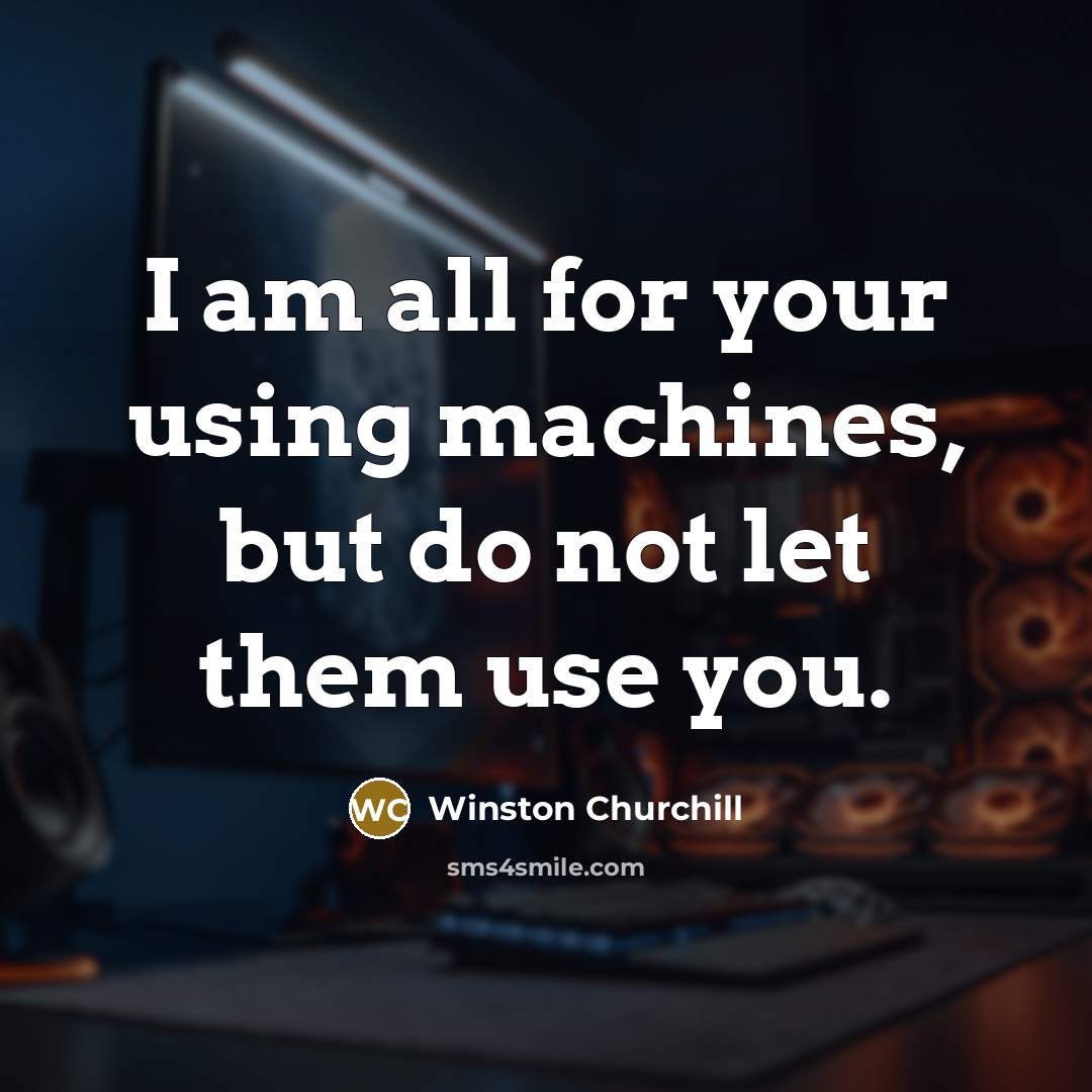 “I am all for your using machines, but do not…” quote by Winston Churchill