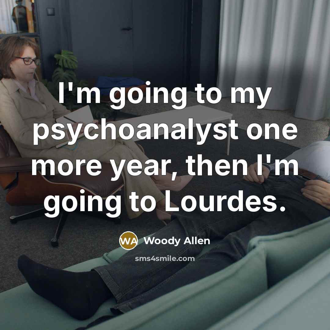 “I'm going to my psychoanalyst one more year, then I'm…” quote by Woody Allen