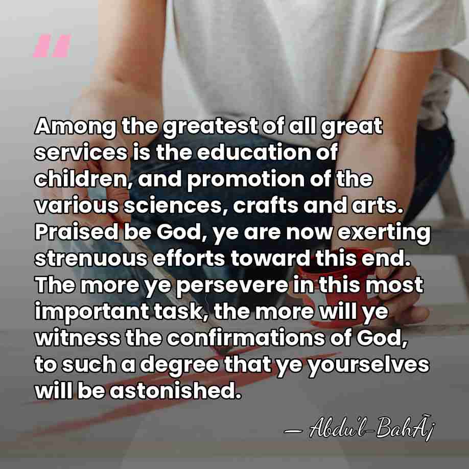 Among the greatest of all great services is the education of children,&hellip; - Abdu'l-BahÃ¡