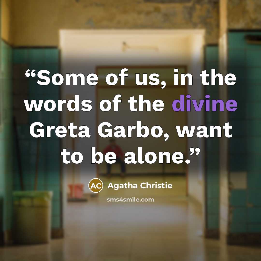 “Some of us, in the words of the divine Greta Garbo, want to be alone.” quote by Agatha Christie