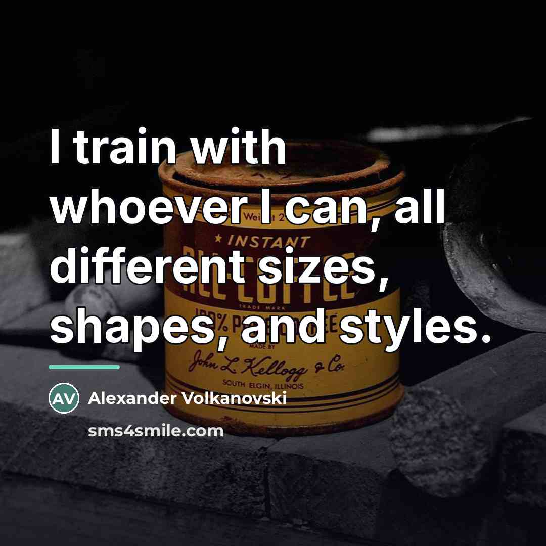 “I train with whoever I can, all different sizes, shapes,…” quote by Alexander Volkanovski