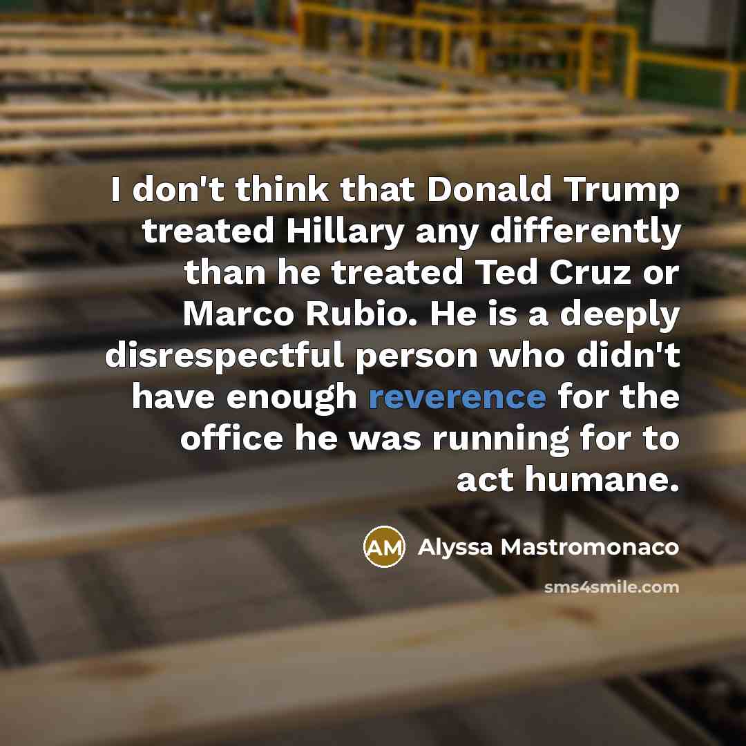 “I don't think that Donald Trump treated Hillary any differently…” quote by Alyssa Mastromonaco