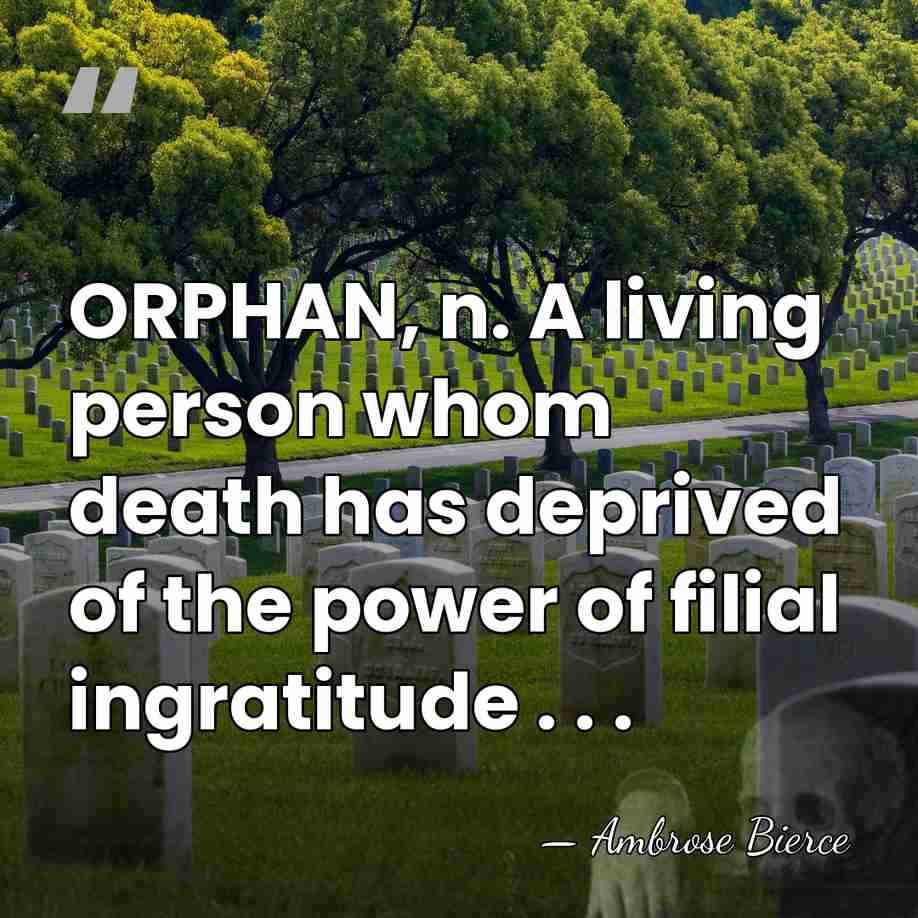 ORPHAN, n. A living person whom death has deprived of the power&hellip; - Ambrose Bierce
