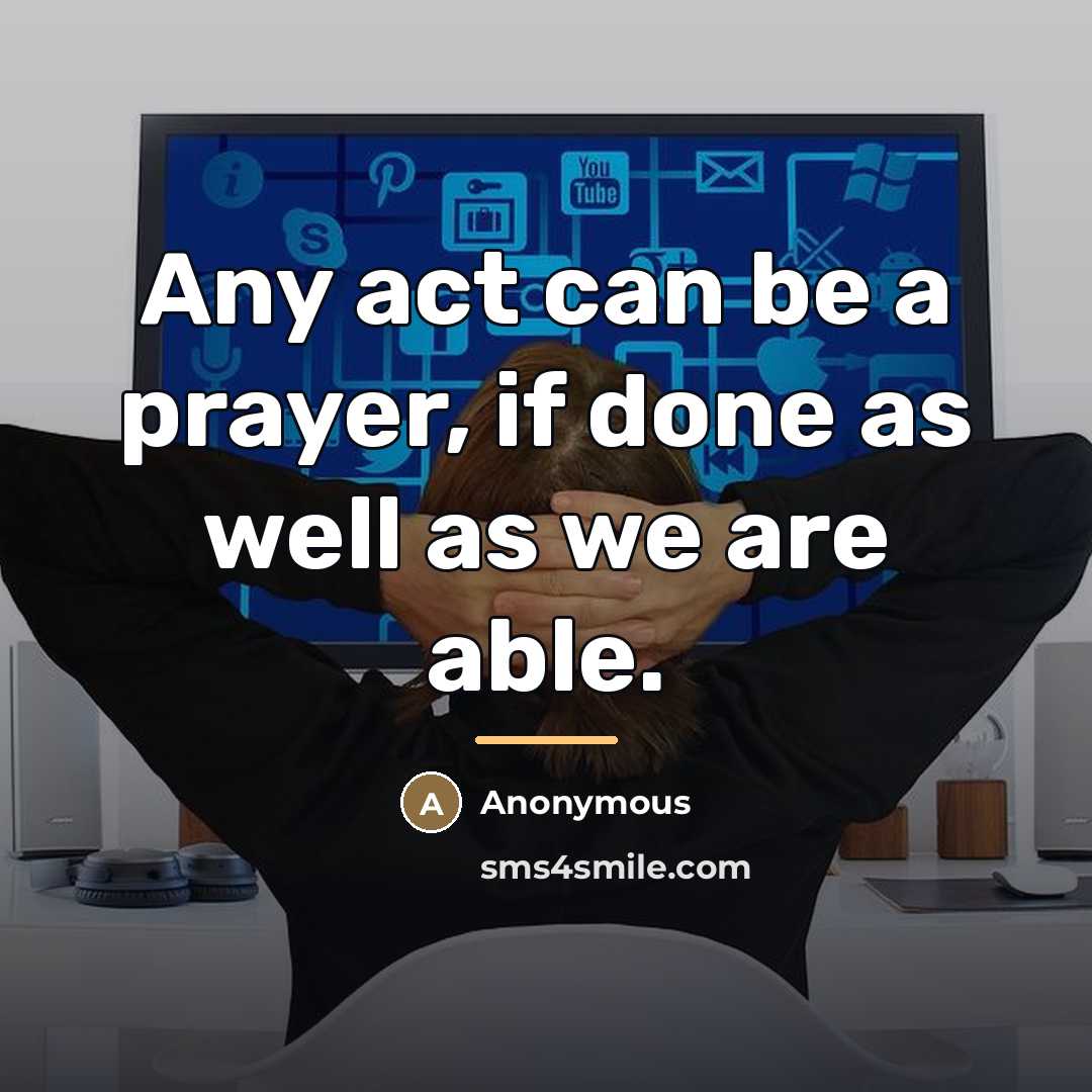 “Any act can be a prayer, if done as well…” quote by Anonymous