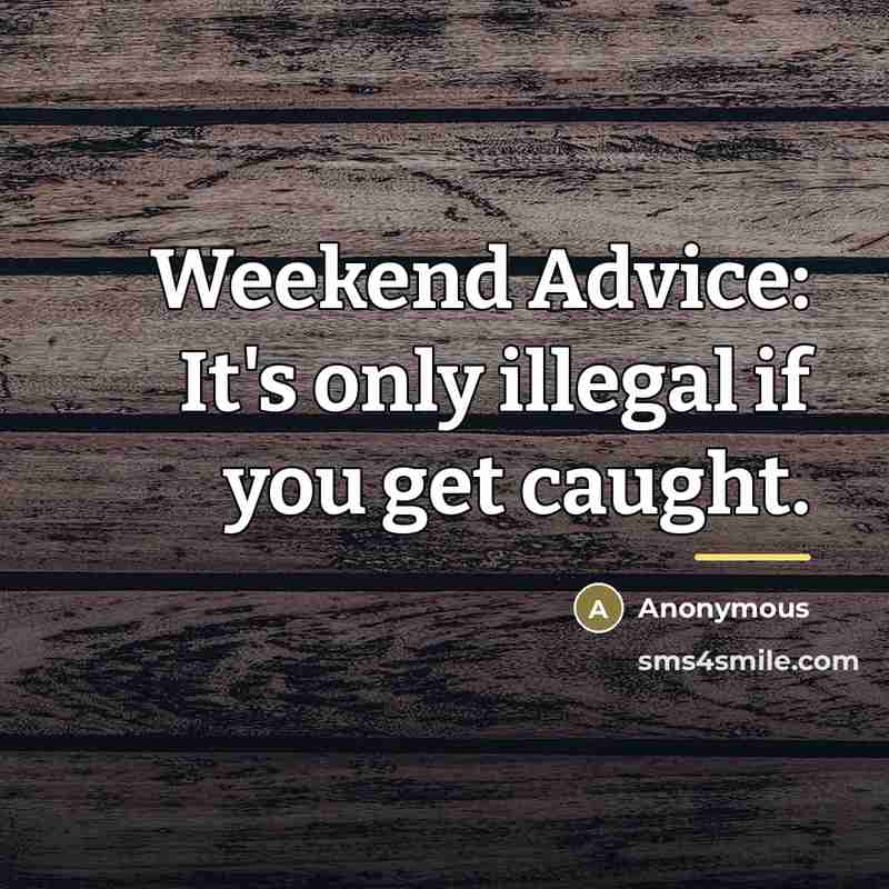 “Weekend Advice: It's only illegal if you get caught.…” quote by Anonymous