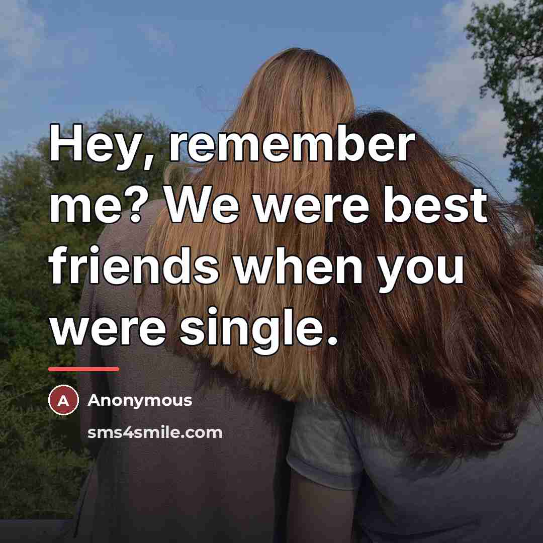 “Hey, remember me? We were best friends when you were…” quote by Anonymous