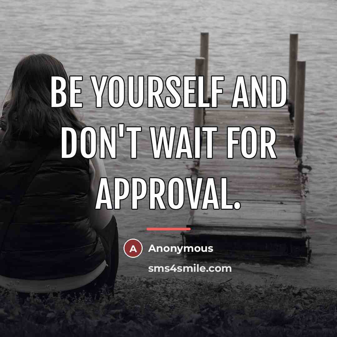 “Be yourself and don't wait for approval.…” quote by Anonymous