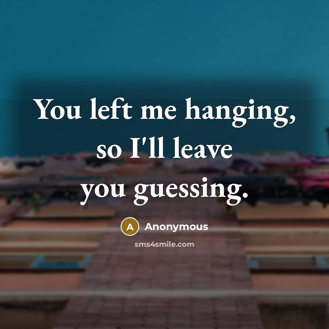 “You left me hanging, so I'll leave you guessing.…” quote by Anonymous
