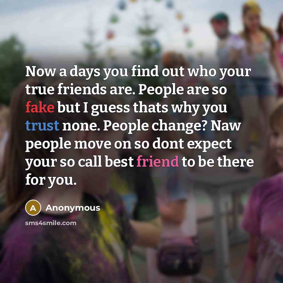 “Now a days you find out who your true friends…” quote by Anonymous