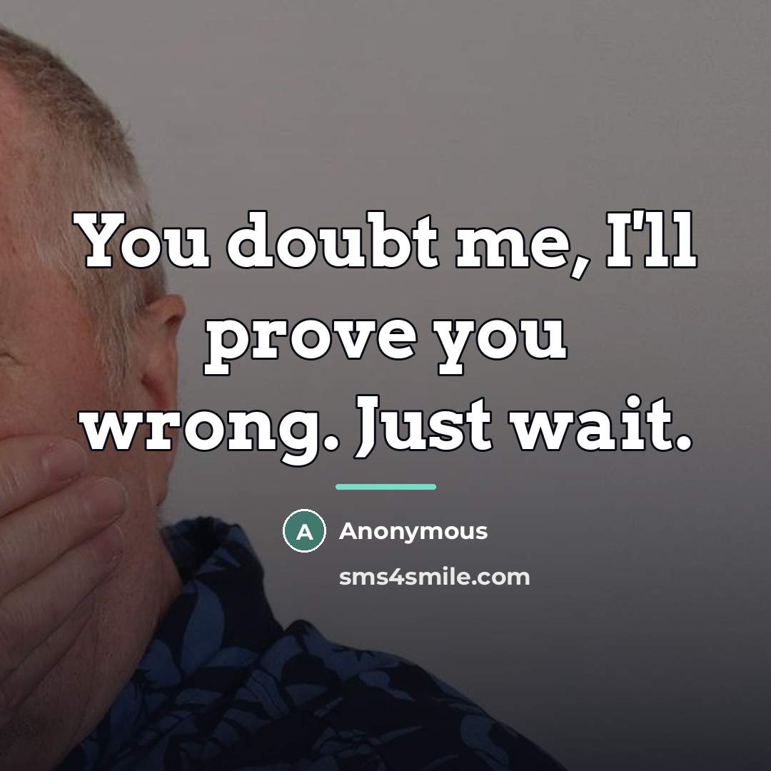 “You doubt me, I'll prove you wrong. Just wait.…” quote by Anonymous
