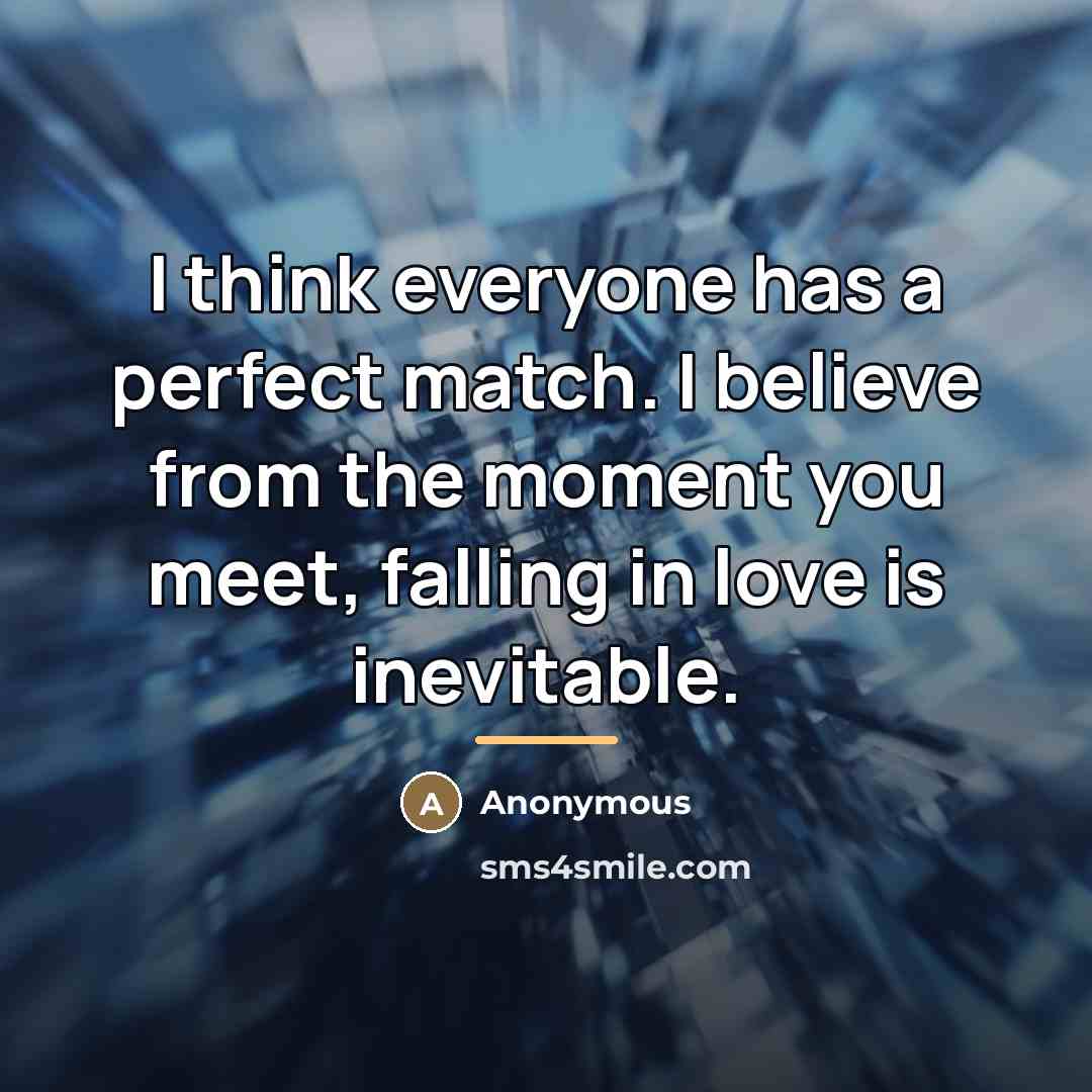“I think everyone has a perfect match. I believe from…” quote by Anonymous