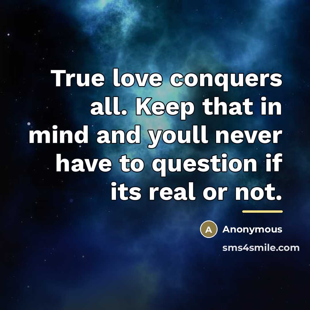 “True love conquers all. Keep that in mind and youll…” quote by Anonymous