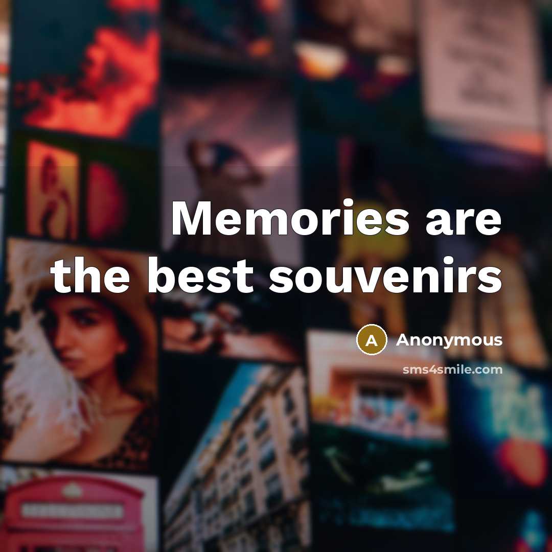 “Memories are the best souvenirs…” quote by Anonymous