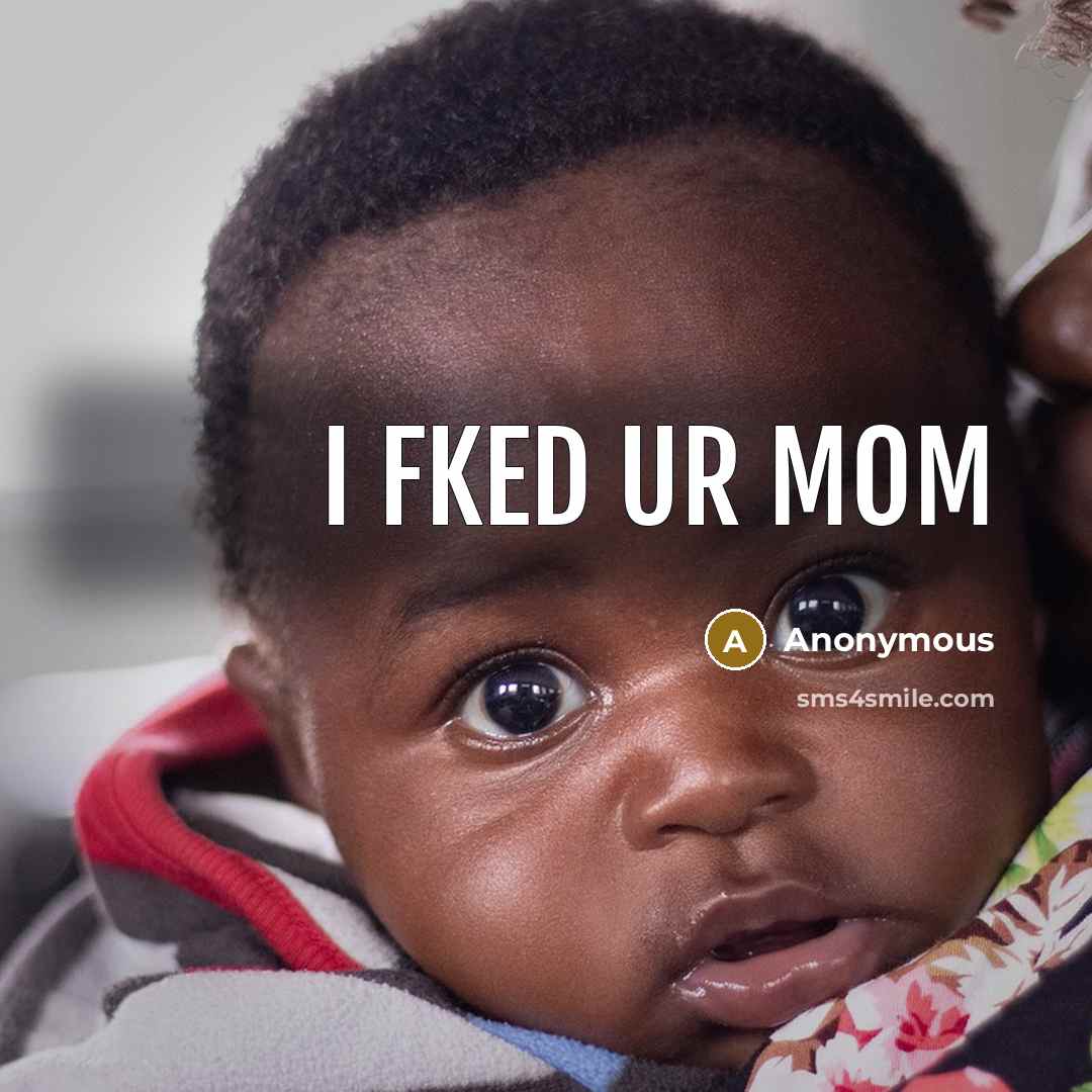 “I fked ur mom” quote by Anonymous