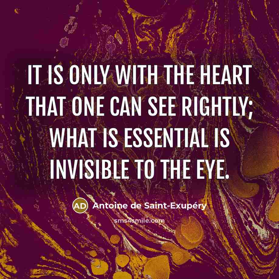 “It is only with the heart that one can see…” quote by Antoine De Saint-Exupery