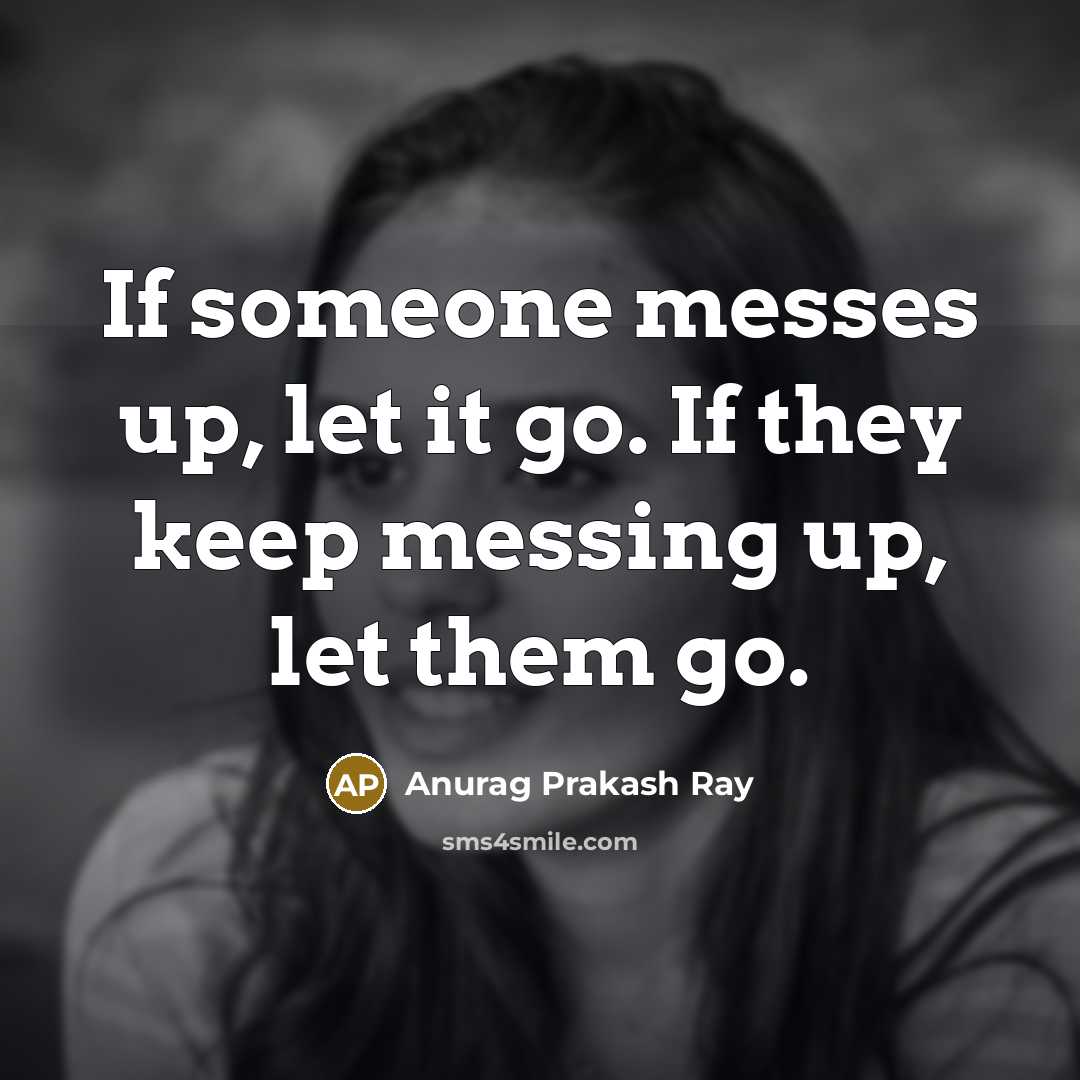 “If someone messes up, let it go. If they keep…” quote by Anurag Prakash Ray