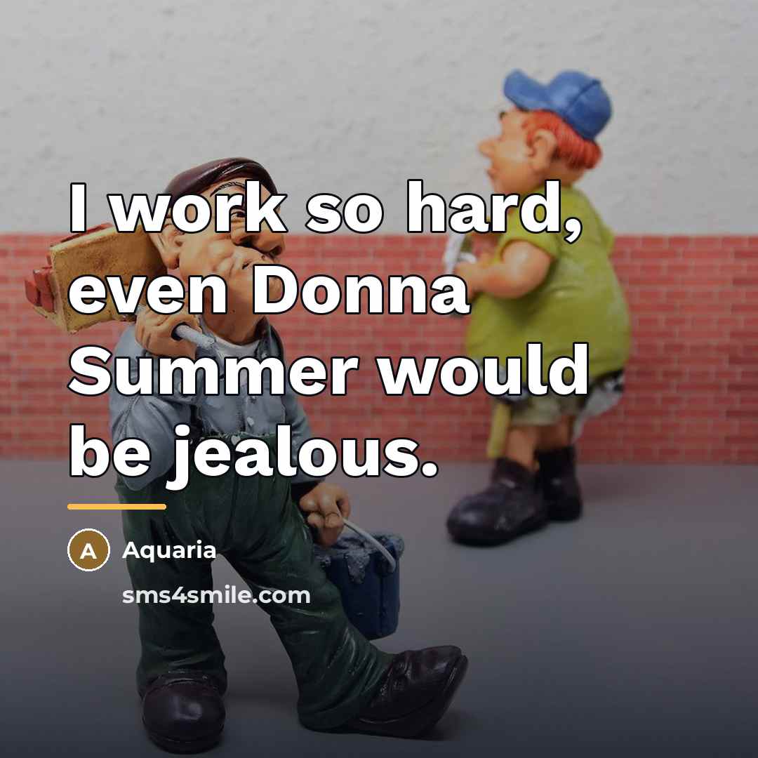 “I work so hard, even Donna Summer would be jealous.…” quote by Aquaria