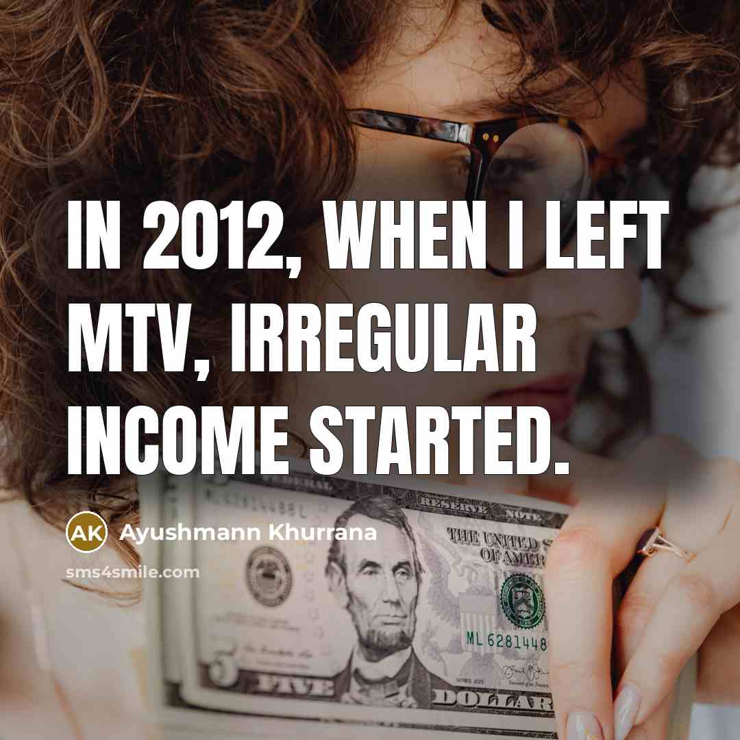 “In 2012, when I left MTV, irregular income started.…” quote by Ayushmann Khurrana