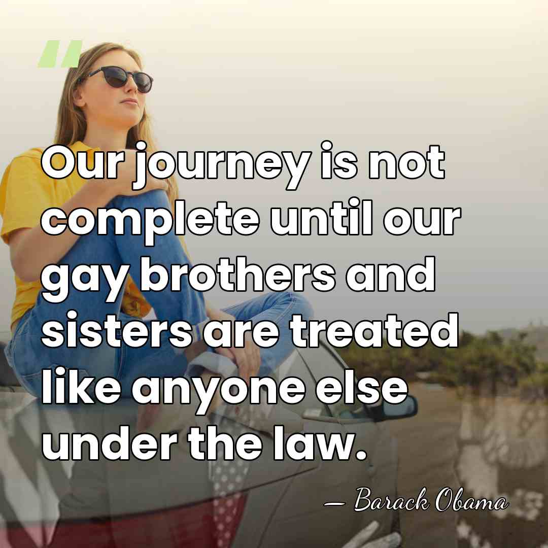 Our journey is not complete until our gay brothers and sisters are&hellip; - Barack Obama